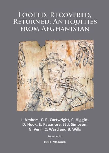 Cover for Janet Ambers · Looted, Recovered, Returned: Antiquities from Afghanistan: A detailed scientific and conservation record of a group of ivory and bone furniture overlays excavated at Begram, stolen from the National Museum of Afghanistan, privately acquired on behalf of K (Paperback Book) (2014)