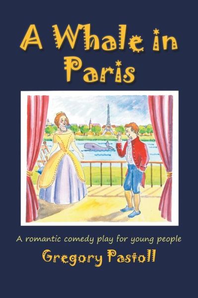 Cover for Gregory Pastoll · A Whale in Paris: a Romantic Comedy Play for Young People (Hardcover Book) (2014)