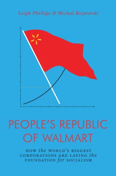 Cover for Leigh Phillips · The People's Republic of Walmart: How the World’s Biggest Corporations are Laying the Foundation for Socialism - Jacobin (Paperback Book) (2019)