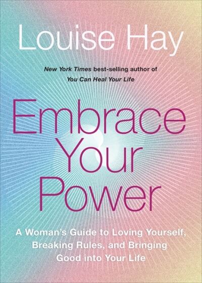 Embrace Your Power: A Woman’s Guide to Loving Yourself, Breaking Rules and Bringing Good into Your Life - Louise Hay - Bøger - Hay House UK Ltd - 9781788178167 - 29. marts 2022