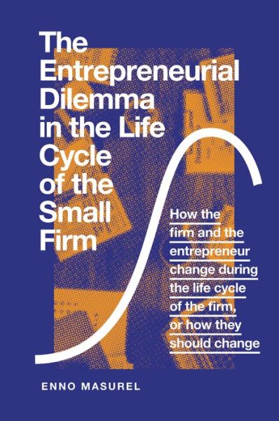 Cover for Masurel, Professor Enno (Vrije Universiteit Amsterdam, The Netherlands) · The Entrepreneurial Dilemma in the Life Cycle of the Small Firm: How the firm and the entrepreneur change during the life cycle of the firm, or how they should change (Hardcover Book) (2019)