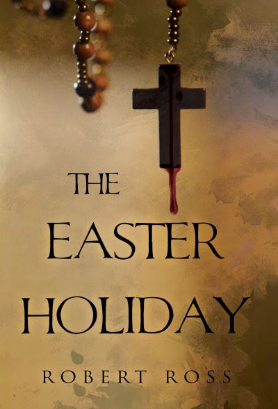 The Easter Holiday - Robert Ross - Książki - Olympia Publishers - 9781800740167 - 29 lipca 2021