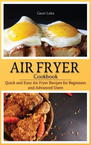 Gauri Loke · Air Fryer Cookbook: Quick and Easy Air Fryer Recipes for Beginners and Advanced Users. (Hardcover) (Hardcover Book) (2021)