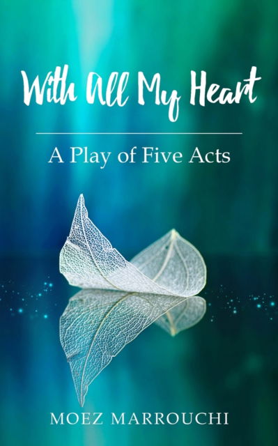 Cover for Moez Marrouchi · With All My Heart: A Play of Five Acts (Paperback Book) (2022)