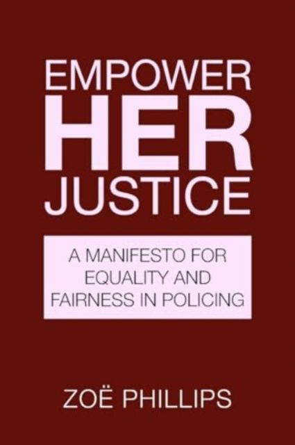 Empower Her Justice: A Manifesto for Equality and Fairness in Policing - Zoe Phillips - Książki - New Generation Publishing - 9781835630167 - 26 września 2023