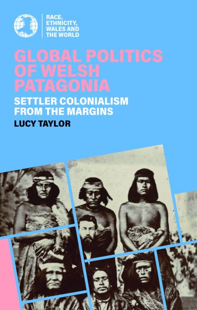 Cover for Lucy Taylor · Global Politics of Welsh Patagonia: Settler colonialism from the margins - Race, Ethnicity, Wales and the World (Taschenbuch) (2025)