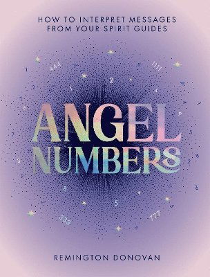 Angel Numbers: How to Interpret Messages from Your Spirit Guides - Remington Donovan - Bøger - Quadrille Publishing Ltd - 9781837834167 - 18. september 2025