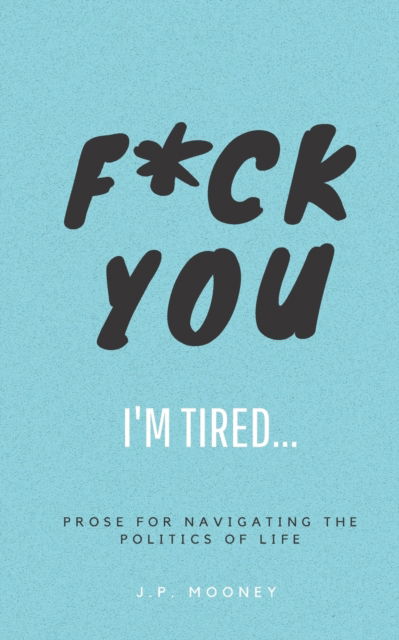 Cover for J P Mooney · F*ck You, I'm Tired (Paperback Book) (2021)