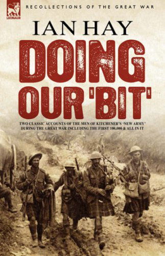 Cover for Ian Hay · Doing Our 'Bit': Two Classic Accounts of the Men of Kitchener's 'New Army' During the Great War Including the First 100,000 &amp; All in It (Hardcover Book) (2007)