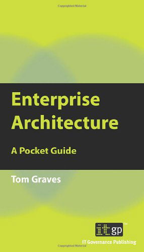 Enterprise Architecture: a Pocket Guide - Tom Graves - Kirjat - IT Governance Publishing - 9781849280167 - tiistai 16. kesäkuuta 2009