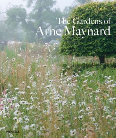 Gardens of Arne Maynard - Arne Maynard - Books - Merrell Publishers Ltd - 9781858947167 - March 7, 2024
