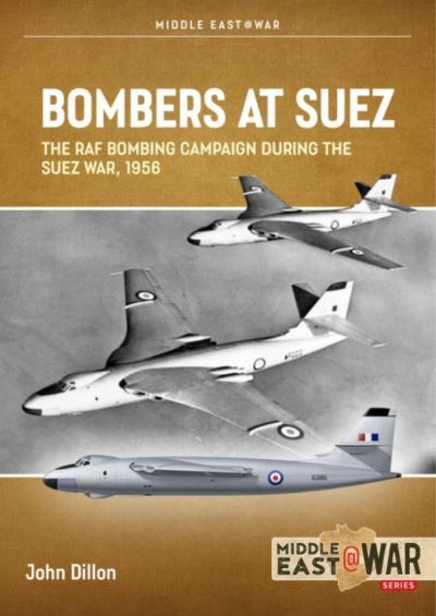 Cover for John Dillon · Bombers at Suez: The RAF Bombing Campaign During the Suez War, 1956 - Middle East@War (Paperback Book) (2021)