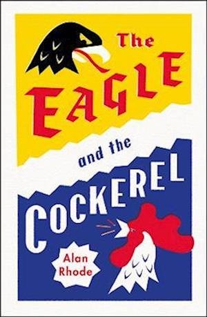 Cover for Alan Rhode · The Eagle and the Cockerel: A thrilling tale of political games, treachery and the end of Europe as we know it (Hardcover Book) (2023)