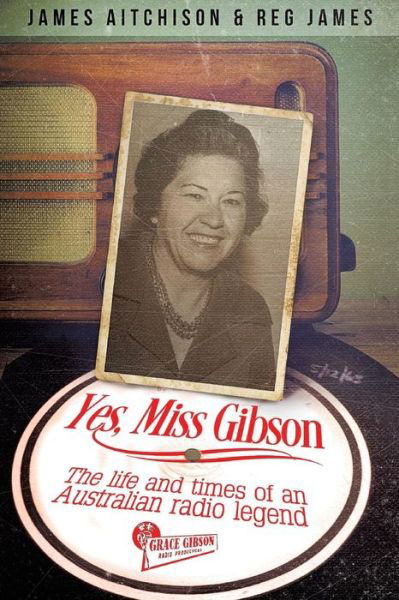 James Reg Aitchison James · Yes, Miss Gibson: The Life and Times of an Australian Radio Legend (Paperback Book) (2014)