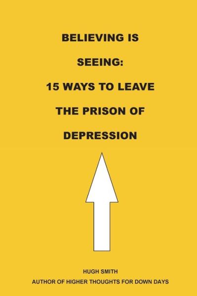 Cover for Hugh Smith · Believing is Seeing: 15 Ways to Leave the Prison of Depression (Paperback Book) (2014)