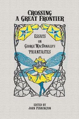 Cover for Crossing a Great Frontier: Essays on George MacDonald's Phantastes (Paperback Book) [Annotated edition] (2018)