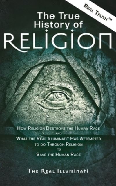 Cover for Real Illuminati · The True History of Religion: How Religion Destroys the Human Race and What the Real Illuminati (TM) Has Attempted to do Through Religion to Save the Human Race (Paperback Book) (2019)
