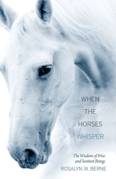 Cover for Berne, Rosalyn W. (Rosalyn W. Berne) · When the Horses Whisper: The Wisdom of Wise and Sentient Beings (Paperback Book) (2013)