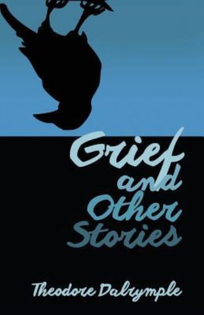 Grief and Other Stories - Theodore Dalrymple - Books - World Encounter Institute/New English Re - 9781943003167 - June 19, 2018