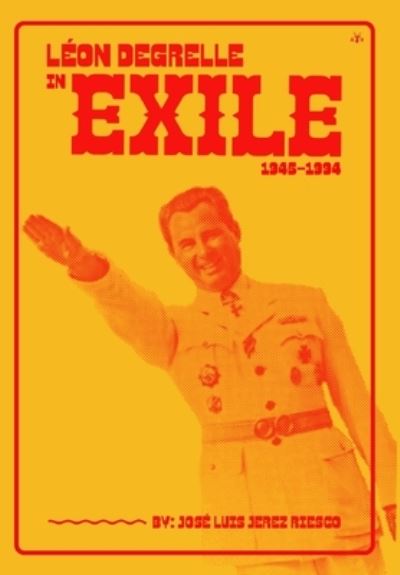 Cover for Jos? Luis Jerez Riesco · L?on Degrelle in Exile (1945-1994) (Hardcover Book) (2022)