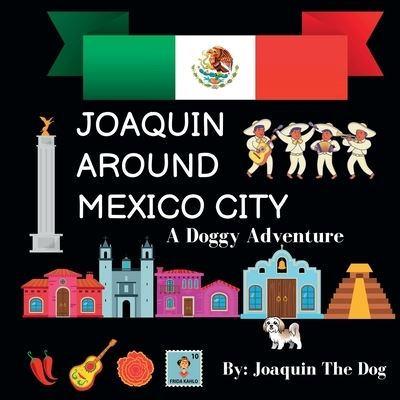 Joaquin Around Mexico City - Joaaquin The Dog - Books - Joaquin Around The World - 9781958234167 - July 1, 2023