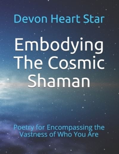 Embodying The Cosmic Shaman - Devon Heart Star - Books - Independently Published - 9781983108167 - October 28, 2018