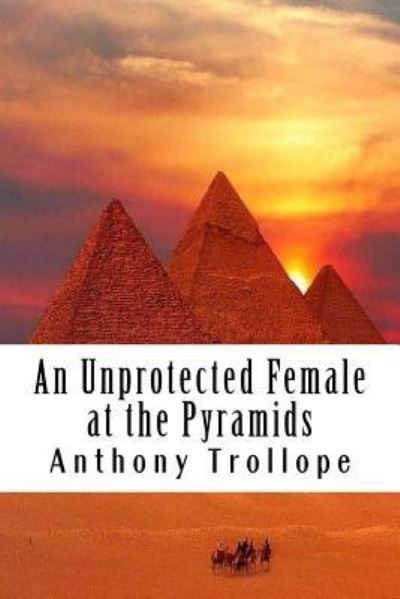 An Unprotected Female at the Pyramids - Anthony Trollope - Livres - Createspace Independent Publishing Platf - 9781986248167 - 8 mars 2018