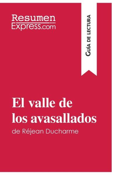 El valle de los avasallados de Rejean Ducharme (Guia de lectura) - Resumenexpress - Libros - Resumenexpress.com - 9782806284167 - 7 de diciembre de 2016