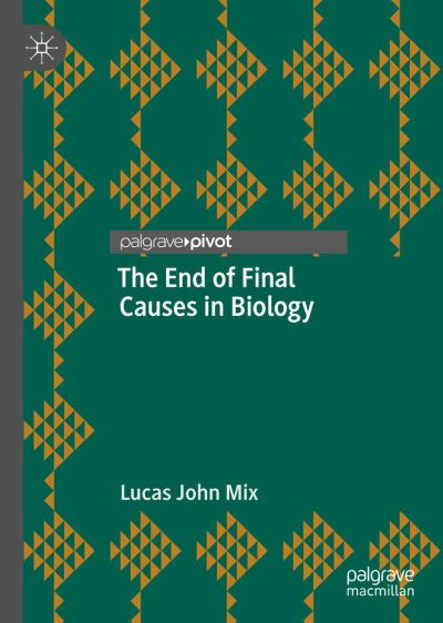 Cover for Lucas John Mix · The End of Final Causes in Biology (Hardcover Book) [1st ed. 2022 edition] (2022)