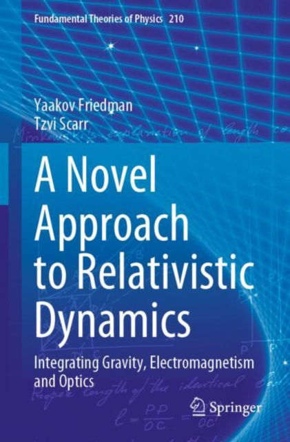 Cover for Yaakov Friedman · A Novel Approach to Relativistic Dynamics: Integrating Gravity, Electromagnetism and Optics - Fundamental Theories of Physics (Paperback Book) [1st ed. 2023 edition] (2024)