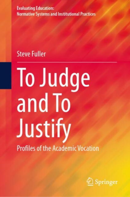Cover for Steve Fuller · To Judge and To Justify: Profiles of the Academic Vocation - Evaluating Education: Normative Systems and Institutional Practices (Hardcover Book) [2024 edition] (2024)
