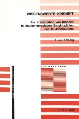 Cover for Amberg Lucia Amberg · Wissenswerte Kindheit: Zur Konstruktion von Kindheit in deutschsprachigen Enzyklopaedien des 18. Jahrhunderts (Paperback Book) (2004)