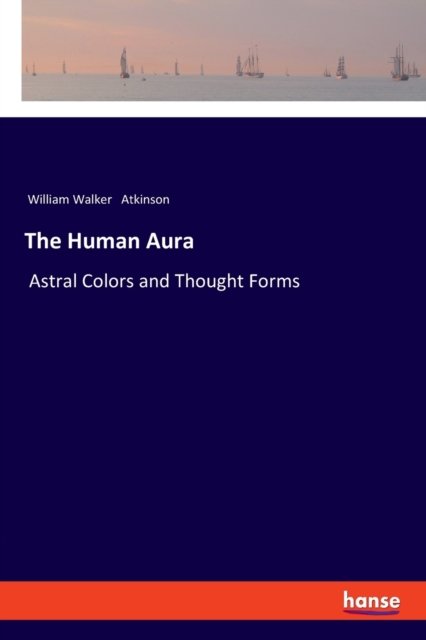 Cover for William Walker Atkinson · The Human Aura: Astral Colors and Thought Forms (Taschenbuch) (2020)