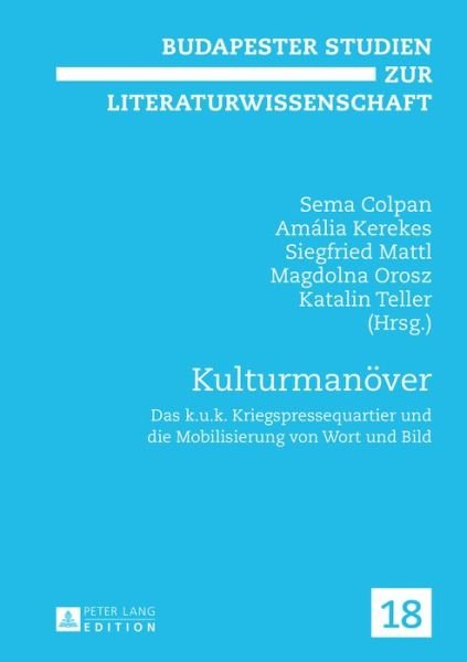 Cover for Sema Colpan · Kulturmanoever: Das K.U.K. Kriegspressequartier Und Die Mobilisierung Von Wort Und Bild - Budapester Studien Zur Literaturwissenschaft (Gebundenes Buch) (2015)