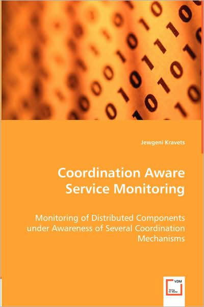 Coordination Aware Service Monitoring: Monitoring of Distributed Components Under Awareness of Several Coordination Mechanisms - Jewgeni Kravets - Livres - VDM Verlag Dr. Müller - 9783639001167 - 11 avril 2008