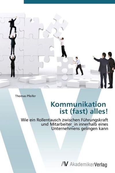 Kommunikation Ist (Fast) Alles! - Pfeifer Thomas - Books - AV Akademikerverlag - 9783639382167 - September 27, 2011