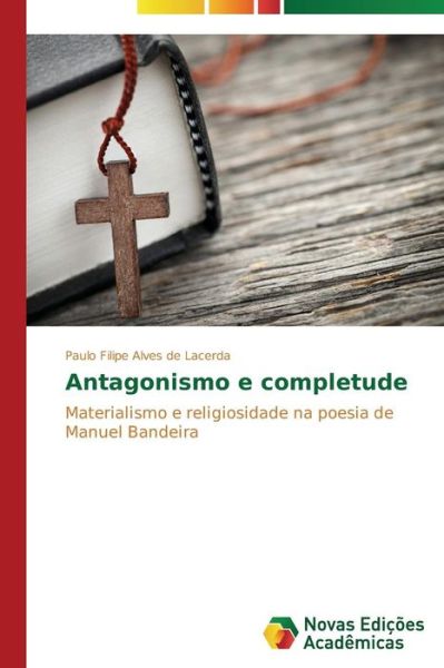 Cover for Paulo Filipe Alves De Lacerda · Antagonismo E Completude: Materialismo E Religiosidade Na Poesia De Manuel Bandeira (Paperback Book) [Portuguese edition] (2014)