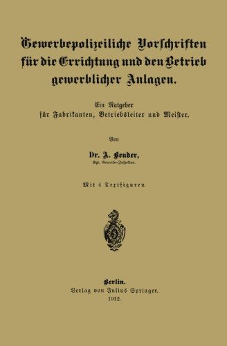 Gewerbepolizeiliche Vorschriften Fur Die Errichtung Und Den Betrieb Gewerblicher Anlagen: Ein Ratgeber Fur Fabrikanten, Betriebsleiter Und Meister - A Bender - Livros - Springer-Verlag Berlin and Heidelberg Gm - 9783642939167 - 1912