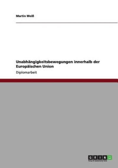 Cover for Martin Weiss · Unabhangigkeitsbewegungen innerhalb der Europaischen Union (Paperback Book) [German edition] (2011)