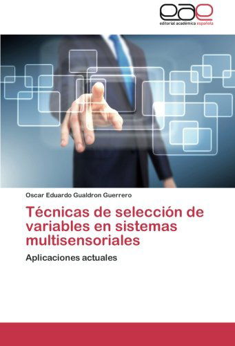 Cover for Oscar Eduardo Gualdron Guerrero · Técnicas De Selección De Variables en Sistemas Multisensoriales: Aplicaciones Actuales (Paperback Book) [Spanish edition] (2014)