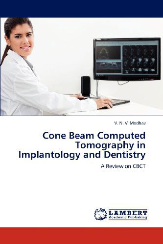 Cone Beam Computed Tomography in Implantology and Dentistry: a Review on Cbct - V. N. V. Madhav - Książki - LAP LAMBERT Academic Publishing - 9783659108167 - 24 kwietnia 2012