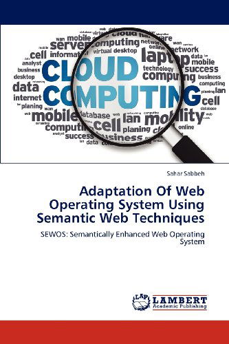 Cover for Sahar Sabbeh · Adaptation of Web Operating System Using Semantic Web Techniques: Sewos: Semantically Enhanced Web Operating System (Paperback Book) (2012)