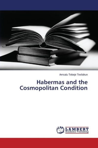 Cover for Tesfahun Amsalu Tebeje · Habermas and the Cosmopolitan Condition (Paperback Book) (2014)