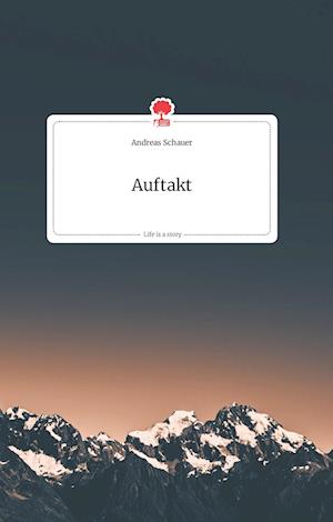 Cover for Andreas Schauer · Auftakt. Life is a Story - story.one (Hardcover Book) (2021)