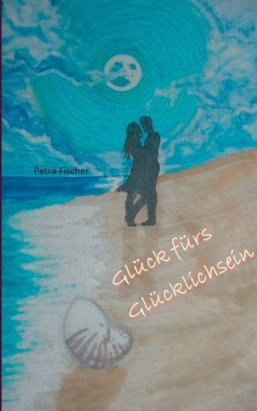 Cover for Petra Fischer · Glück Fürs Glücklichsein (Paperback Book) [German edition] (2014)