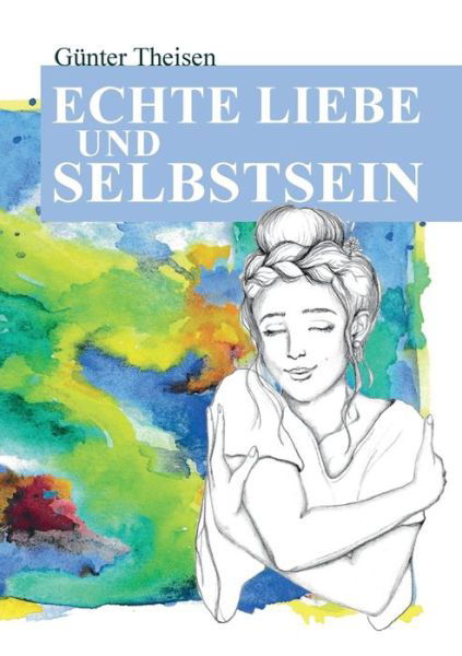 Echte Liebe und Selbstsein! - Theisen - Książki -  - 9783748170167 - 26 listopada 2018