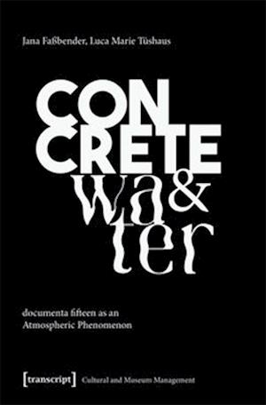 Cover for Jana Faßbender · Concrete and Water: documenta fifteen as an Atmospheric Phenomenon - Cultural and Museum Management (Paperback Book) (2025)