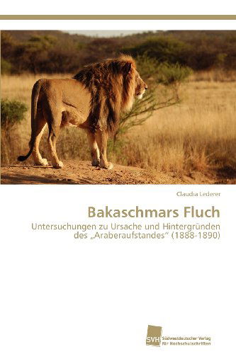 Cover for Claudia Lederer · Bakaschmars Fluch: Untersuchungen Zu Ursache Und Hintergründen Des Araberaufstandes&quot; (1888-1890) (German Edition) (Paperback Book) [German edition] (2012)