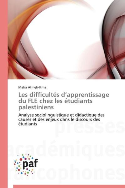 Cover for Maha Atmeh-itma · Les Difficultés D'apprentissage Du Fle Chez Les Étudiants Palestiniens: Analyse Sociolinguistique et Didactique Des Causes et Des Enjeux Dans Le Discours Des Étudiants (Taschenbuch) [French edition] (2018)