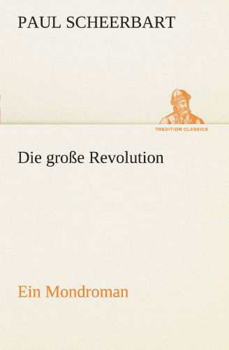 Cover for Paul Scheerbart · Die Große Revolution. Ein Mondroman (Tredition Classics) (German Edition) (Paperback Book) [German edition] (2012)